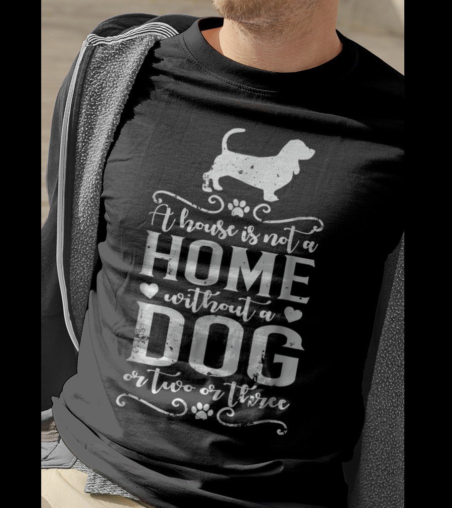 Basset Hound A House Is Not A Home Without A Dog Or Two Or Three Dog Mom94 T-Shirt