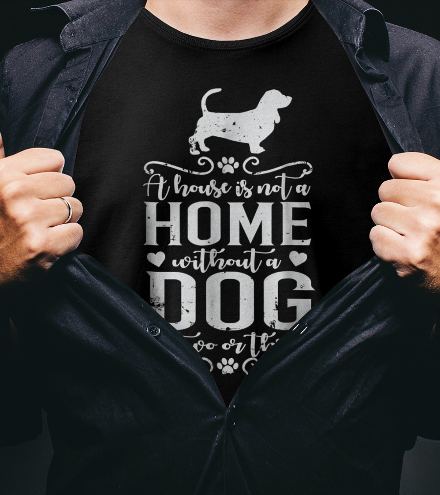 Basset Hound A House Is Not A Home Without A Dog Or Two Or Three Dog Mom94 T-Shirt