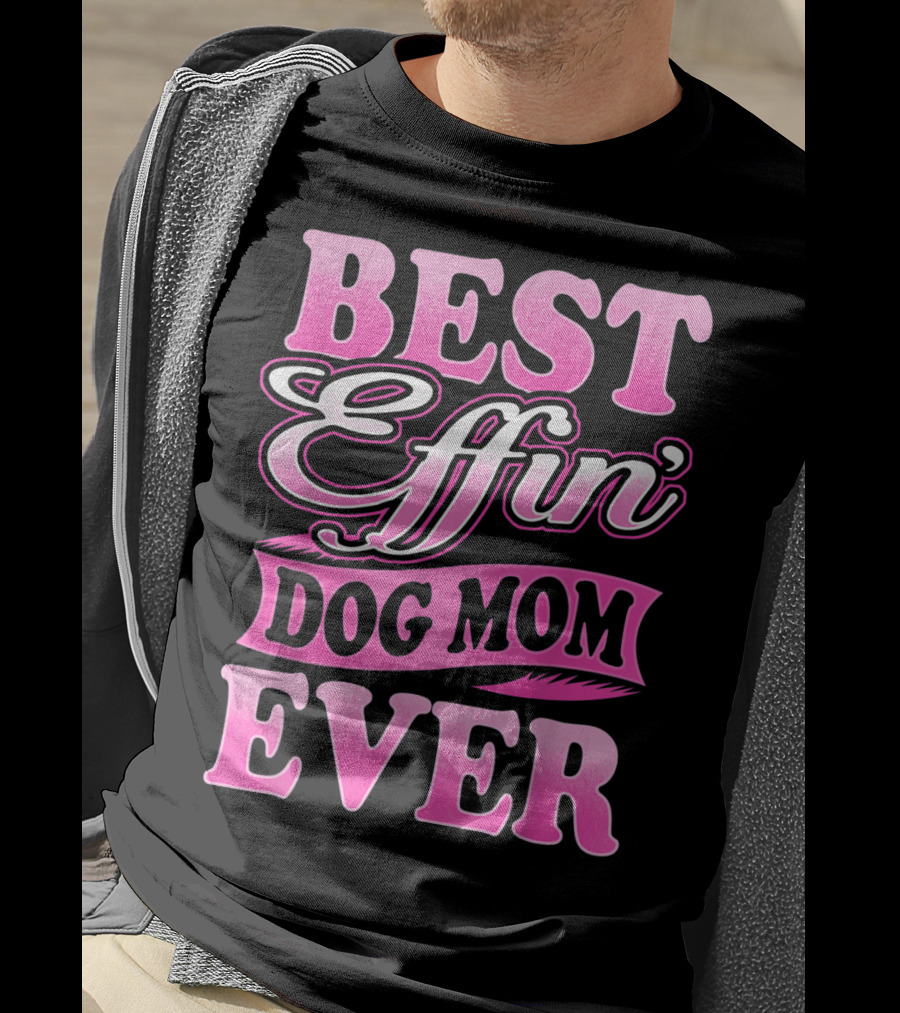 Best Effin Dog Mom Ever T-Shirt