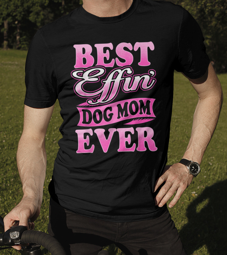 Best Effin Dog Mom Ever T-Shirt