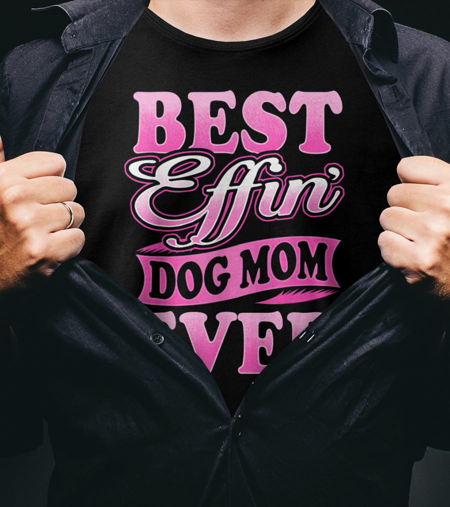 Best Effin Dog Mom Ever T-Shirt