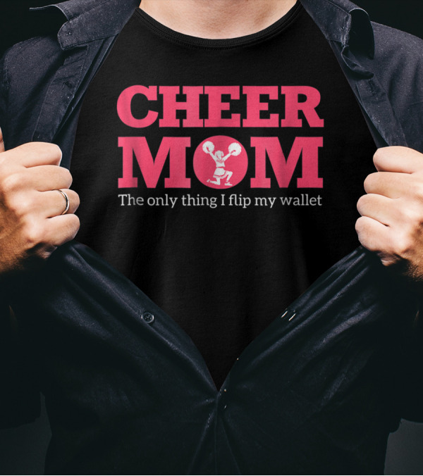 Cheer Mom The Only Thing I Flip Is My Wallet T-Shirt