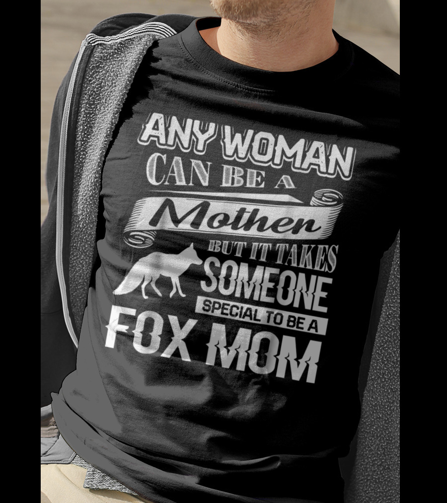 Any Woman Can Be A Mother But It Takes Someone Special To Be A Fox Mom T-Shirt