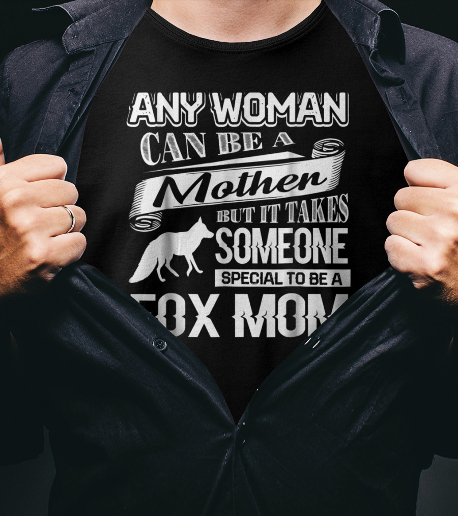 Any Woman Can Be A Mother But It Takes Someone Special To Be A Fox Mom T-Shirt
