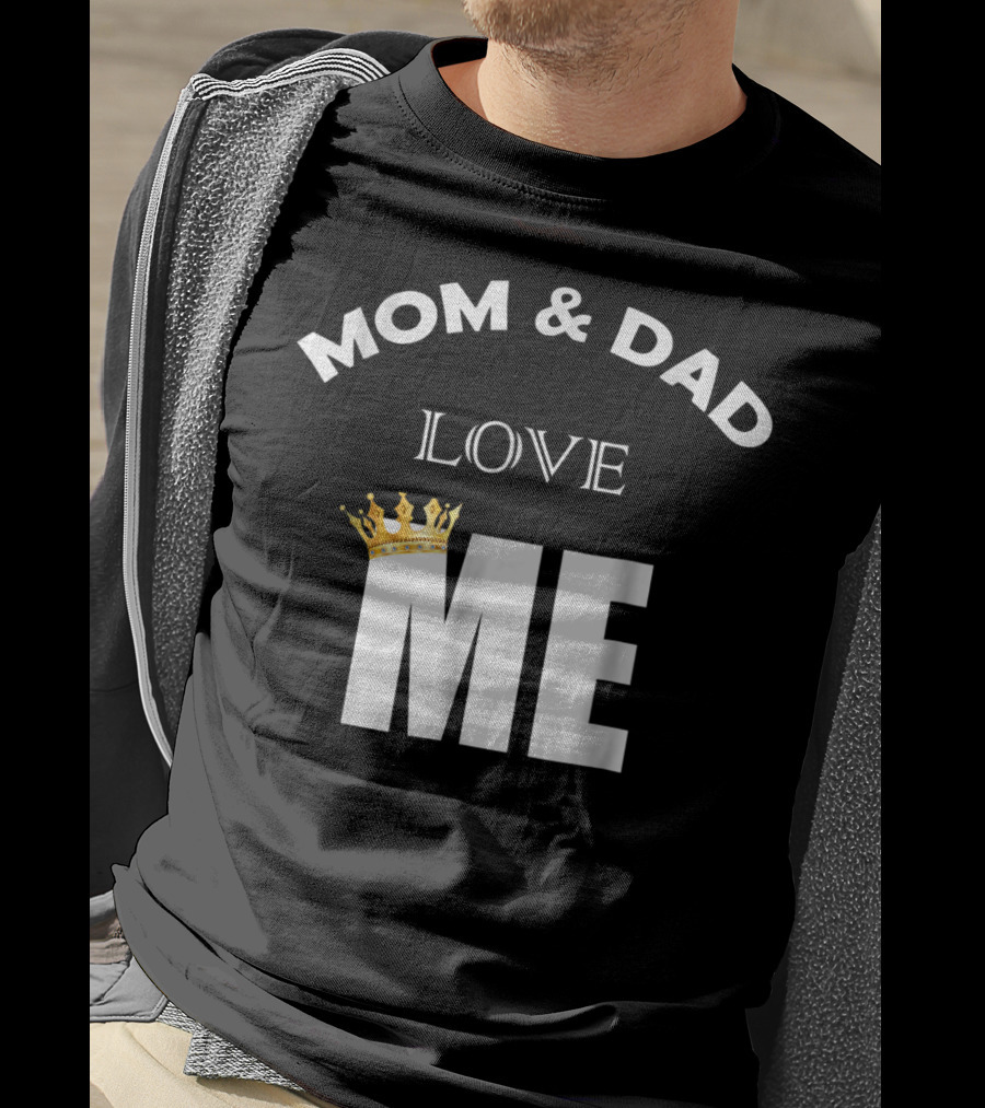 Mom And Dad Love Me Funny Statement With Crown T-Shirt