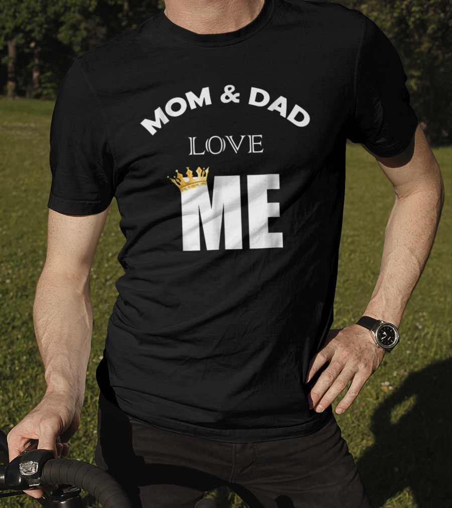 Mom And Dad Love Me Funny Statement With Crown T-Shirt