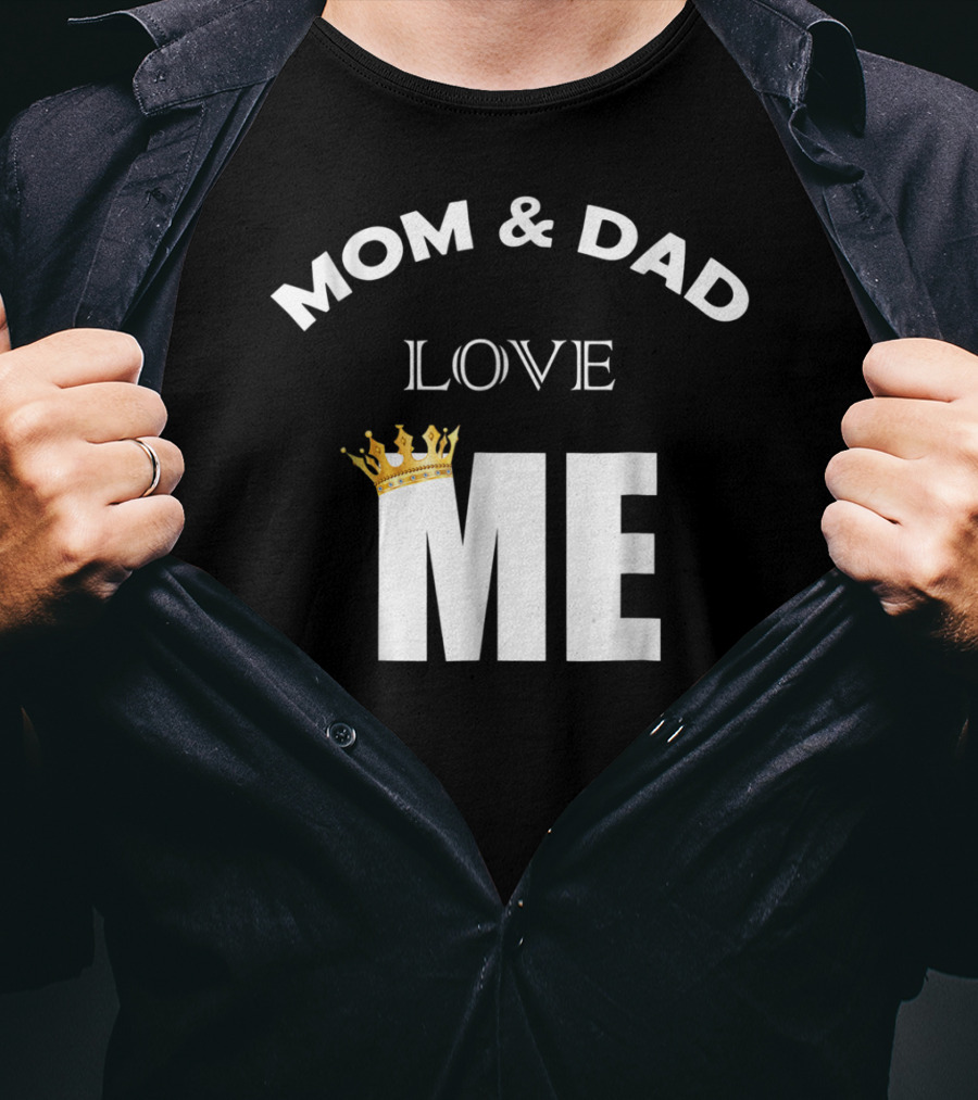 Mom And Dad Love Me Funny Statement With Crown T-Shirt