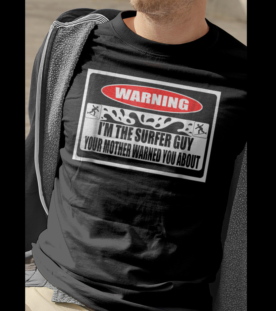 WARNING I'm The Surfer Guy Your Mother Warned You About T-Shirt