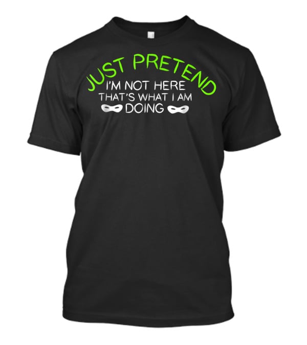 JUST PRETEND I'M NOT HERE THAT'S WHAT I AM DOING Ghosting Ghost Disguise Halloween Mask50 T-Shirt
