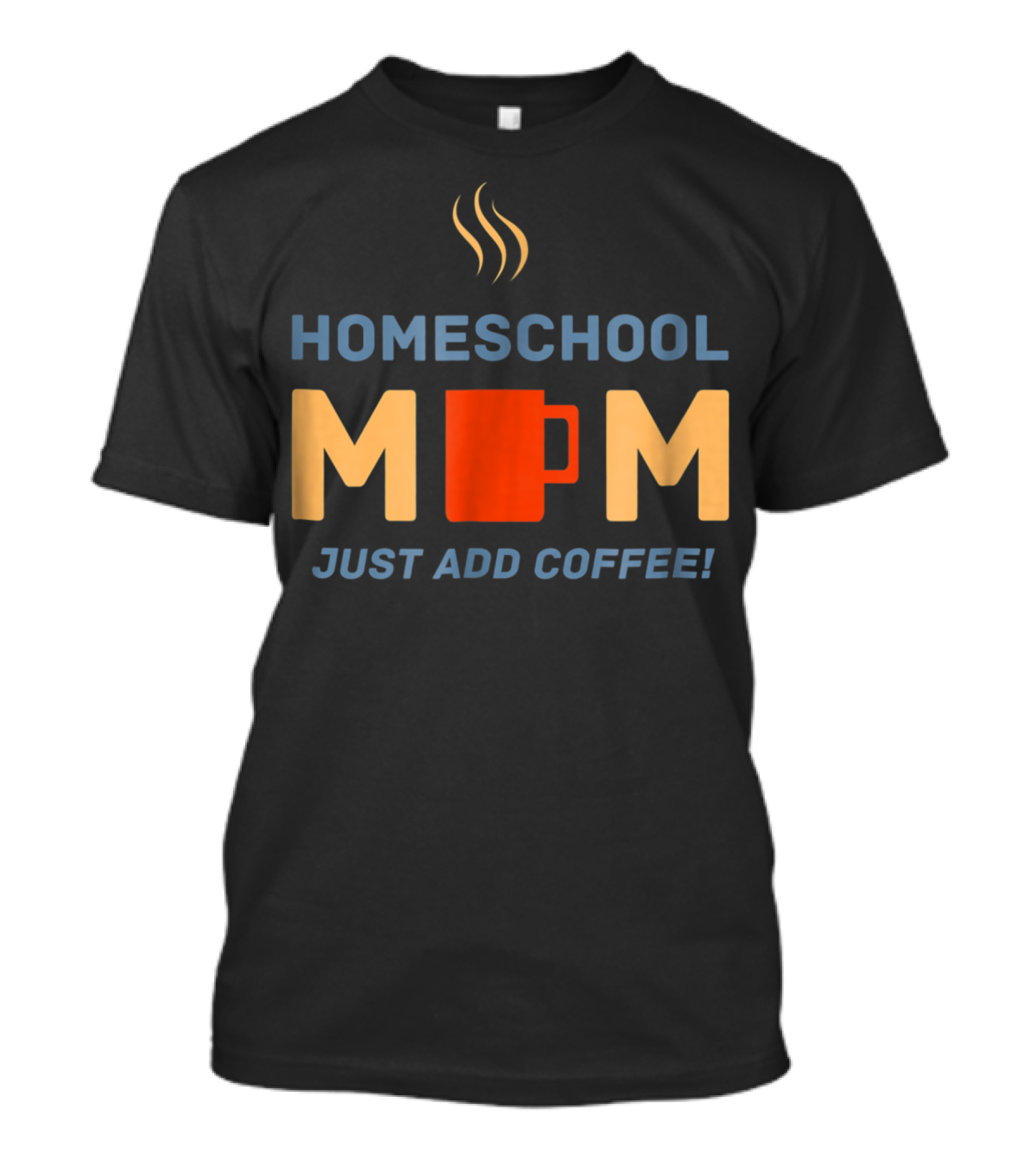 Homeschool Mom Mug Just Add Coffee Steaming Cup T-Shirt