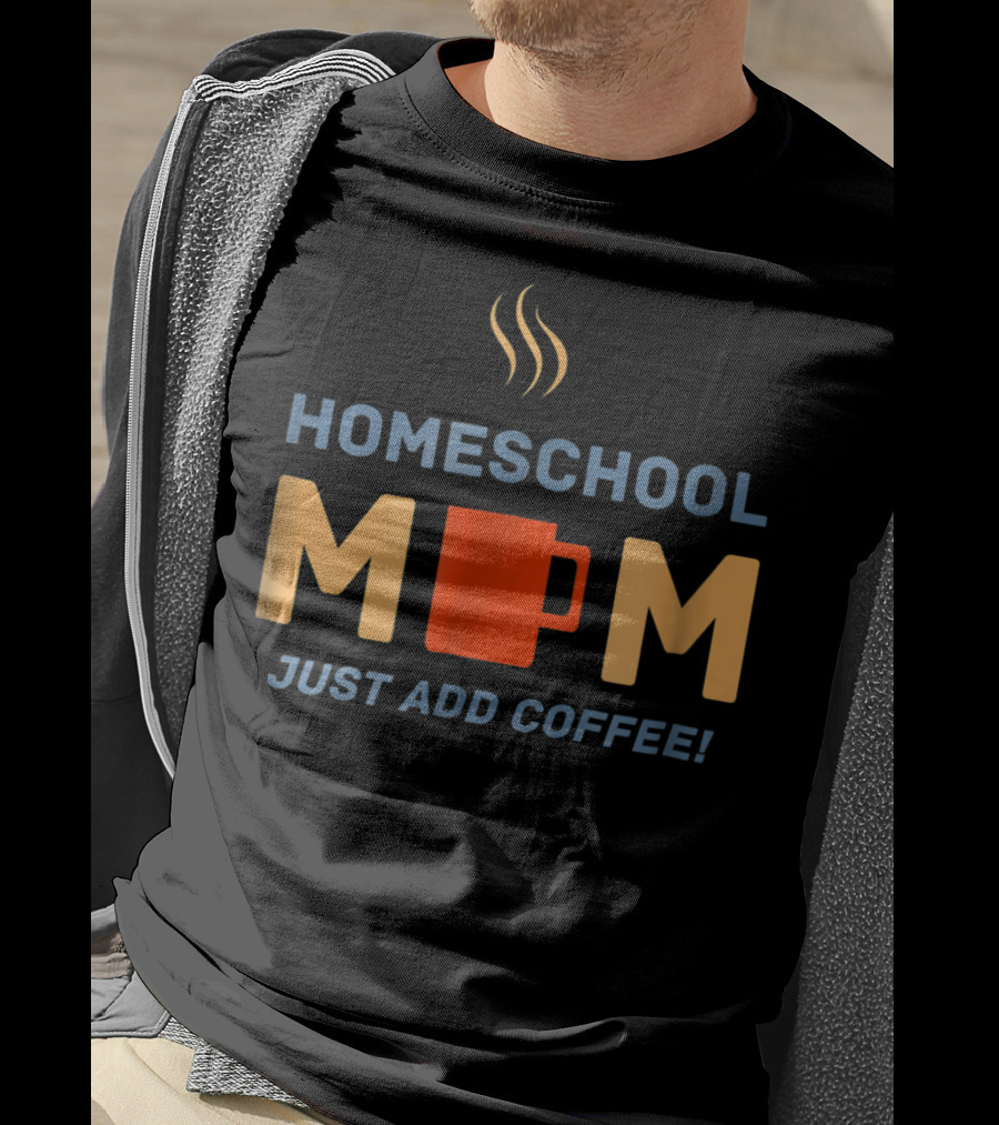 Homeschool Mom Mug Just Add Coffee Steaming Cup T-Shirt