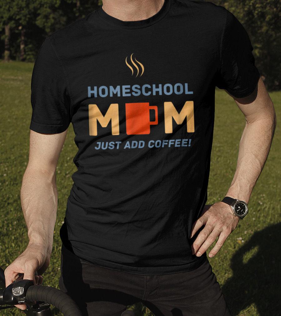 Homeschool Mom Mug Just Add Coffee Steaming Cup T-Shirt