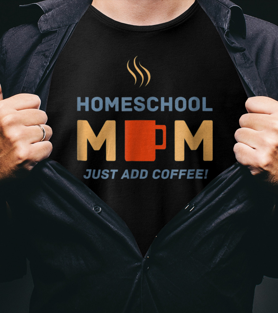 Homeschool Mom Mug Just Add Coffee Steaming Cup T-Shirt