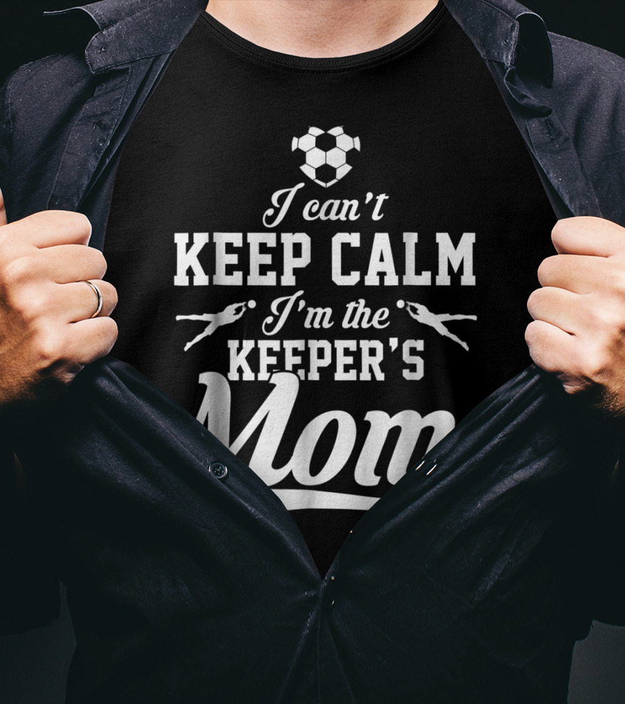 I Can't Keep Calm I'm The Keeper's Mom Soccer Ball Goalkeeper T-Shirt