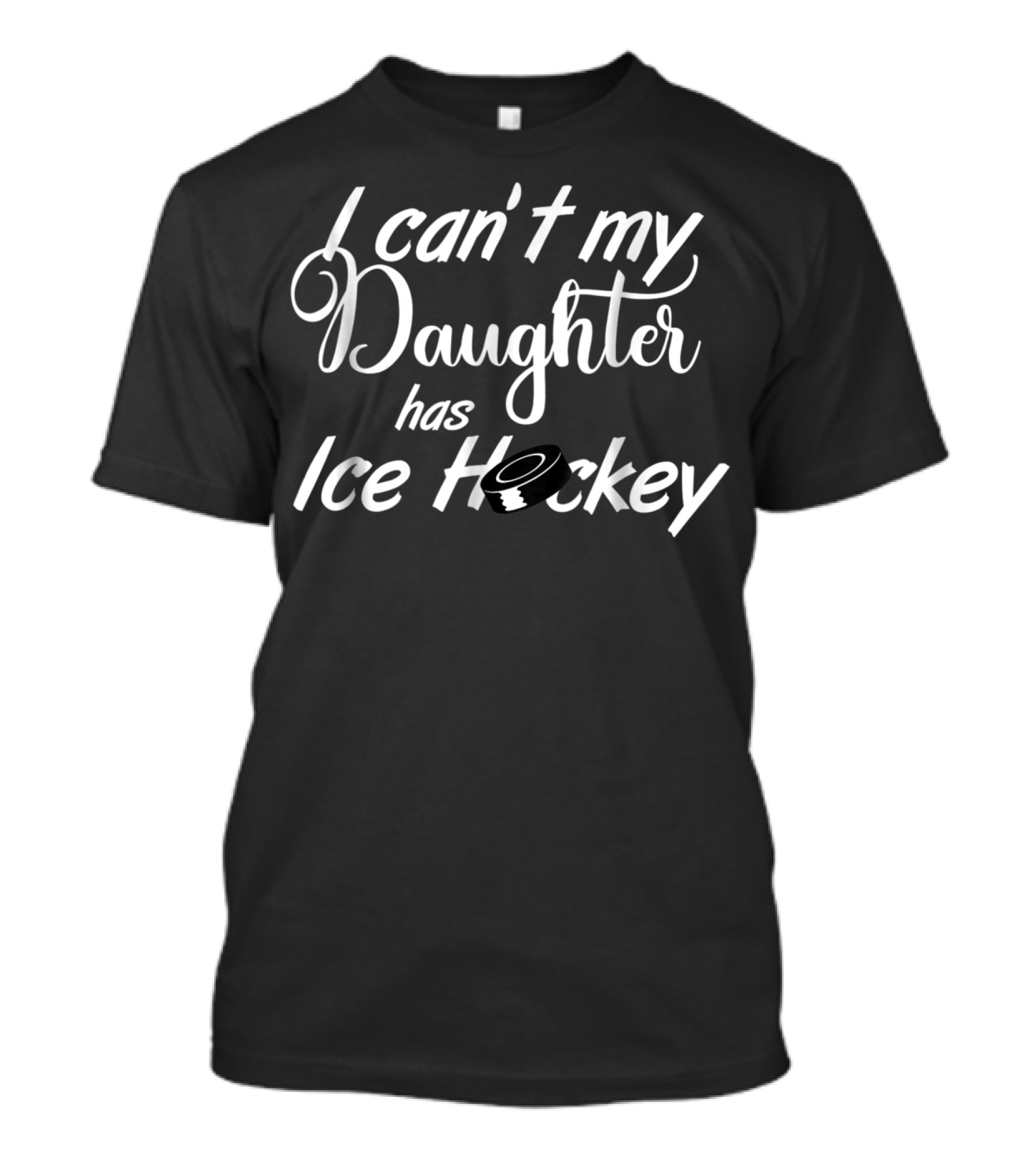 I Can't My Daughter Has Ice Hockey Practice Puck Mom Or Dad38 T-Shirt