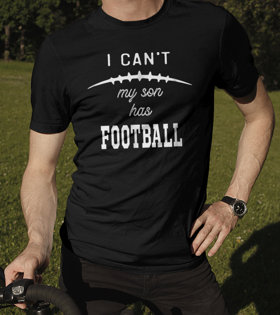 I Can’t My Son Has Football Practice Proud Mom T-Shirt