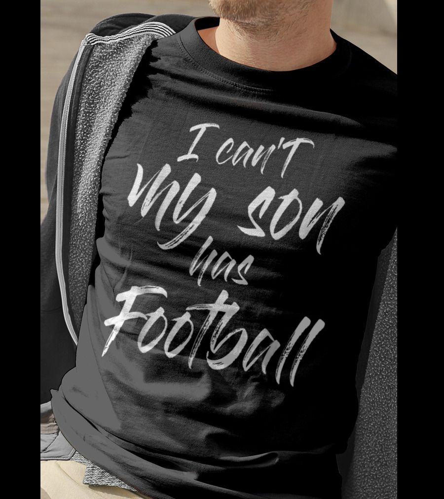 I Can't My Son Has Football Proud Mom T-Shirt