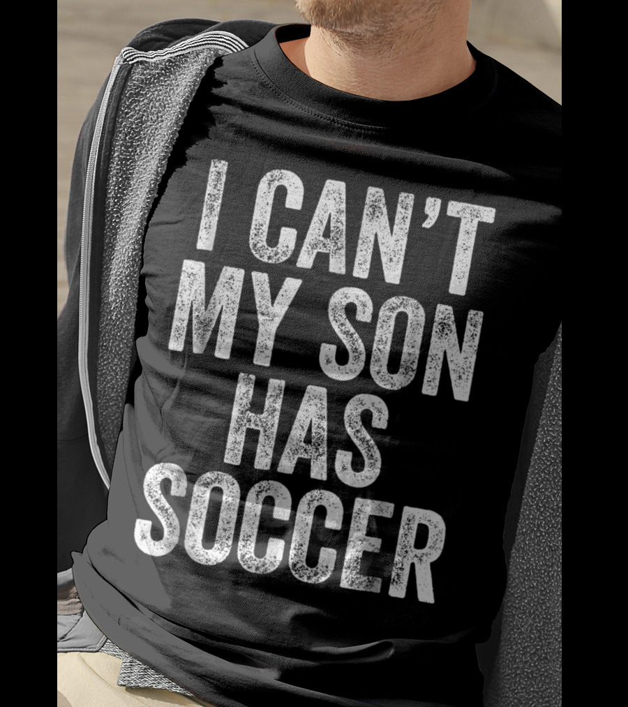 I Can't My Son Has Soccer T-Shirt
