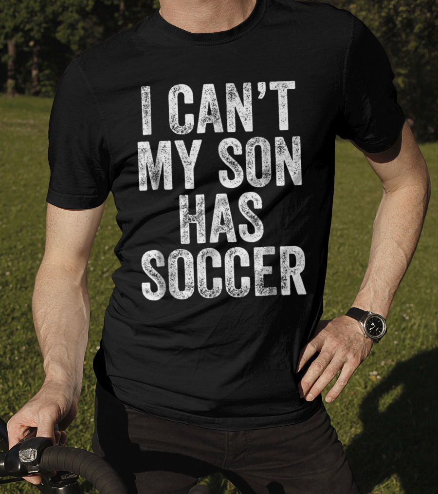 I Can't My Son Has Soccer T-Shirt