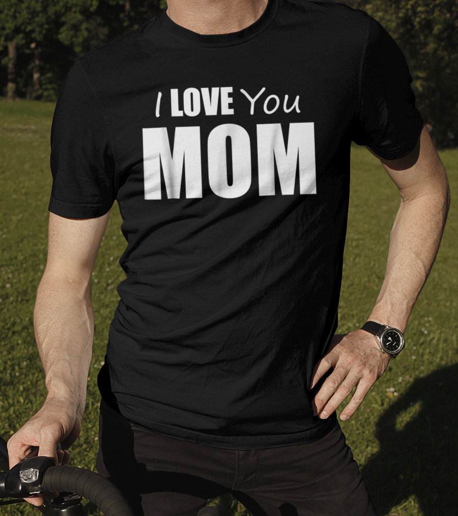 I Love You Mom T-Shirt