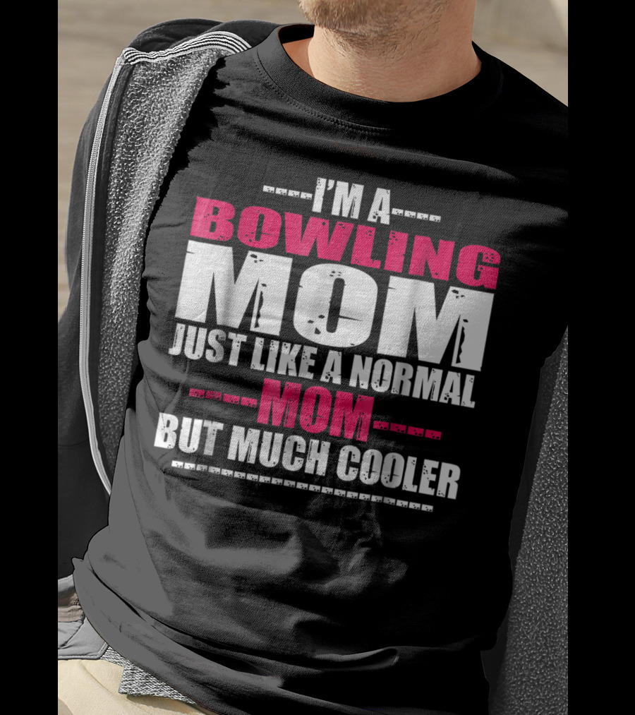 I'm A Bowling Mom Just Like A Normal Mom But Much Cooler T-Shirt