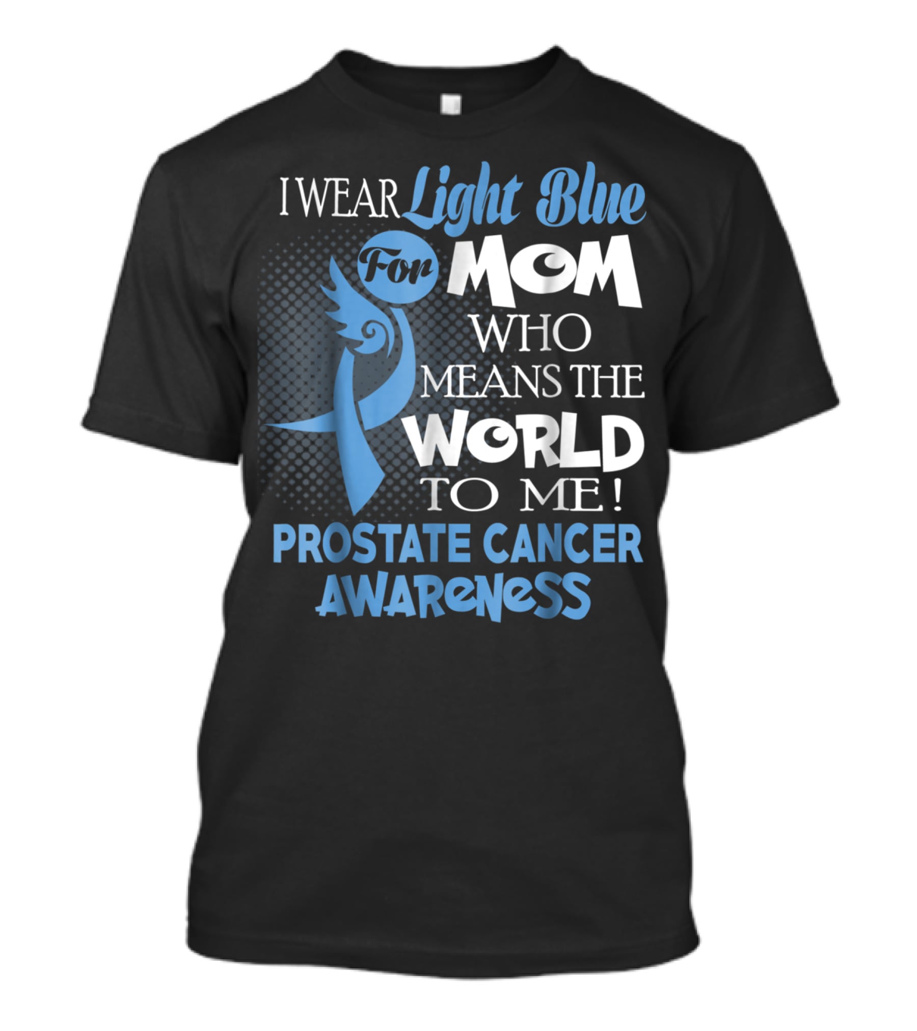 I Wear Light Blue For Mom Who Means The World To Me Prostate Cancer Awareness T-Shirt