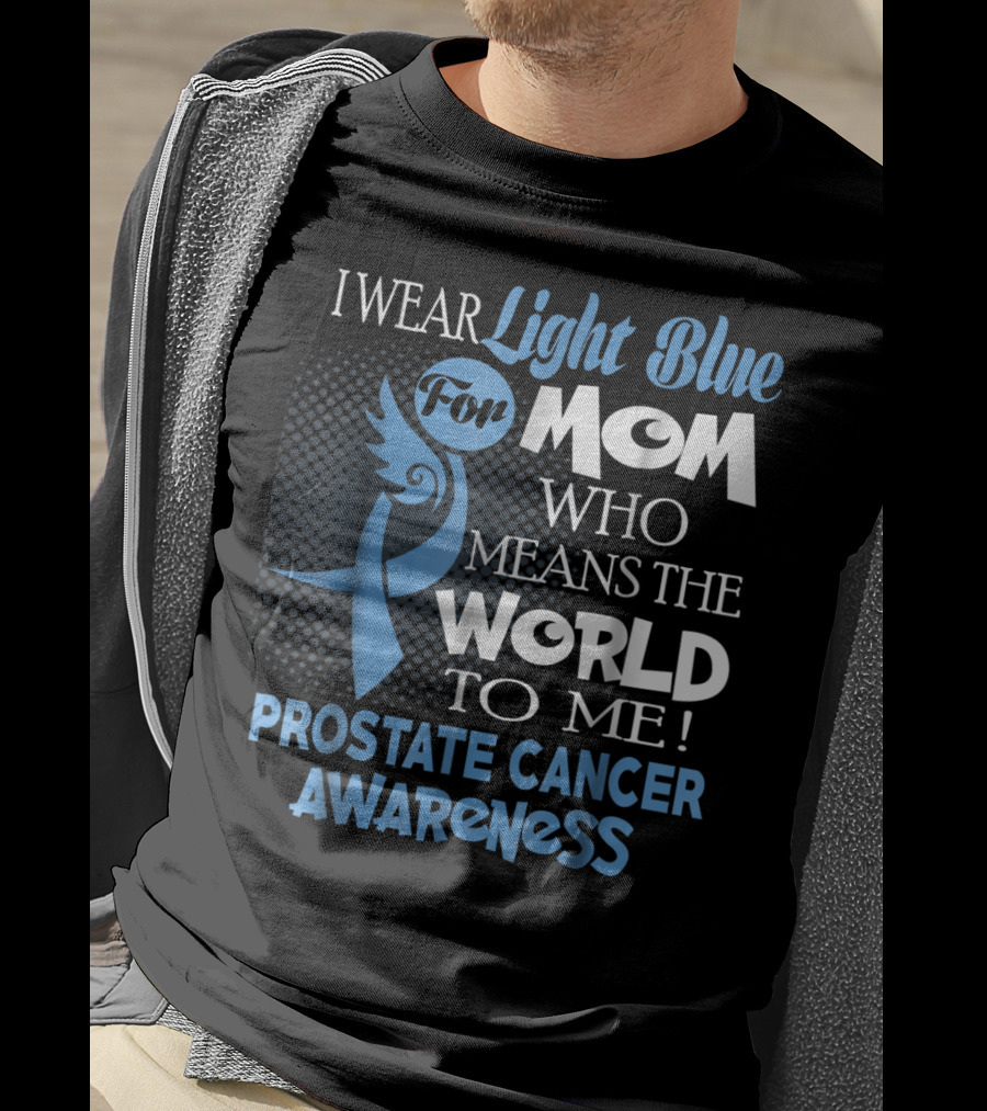I Wear Light Blue For Mom Who Means The World To Me Prostate Cancer Awareness T-Shirt