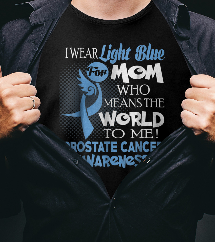 I Wear Light Blue For Mom Who Means The World To Me Prostate Cancer Awareness T-Shirt