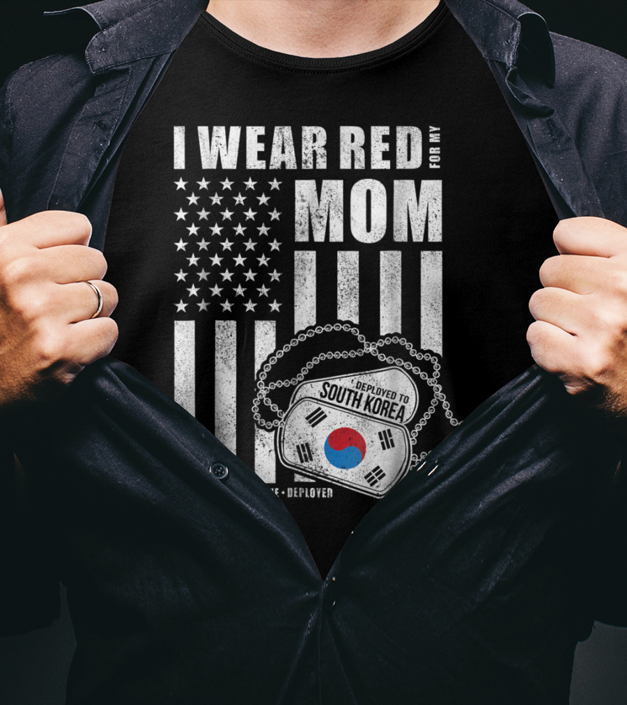 I Wear Red For My Mom Deployed To South Korea Remember Everyone Deployed T-Shirt