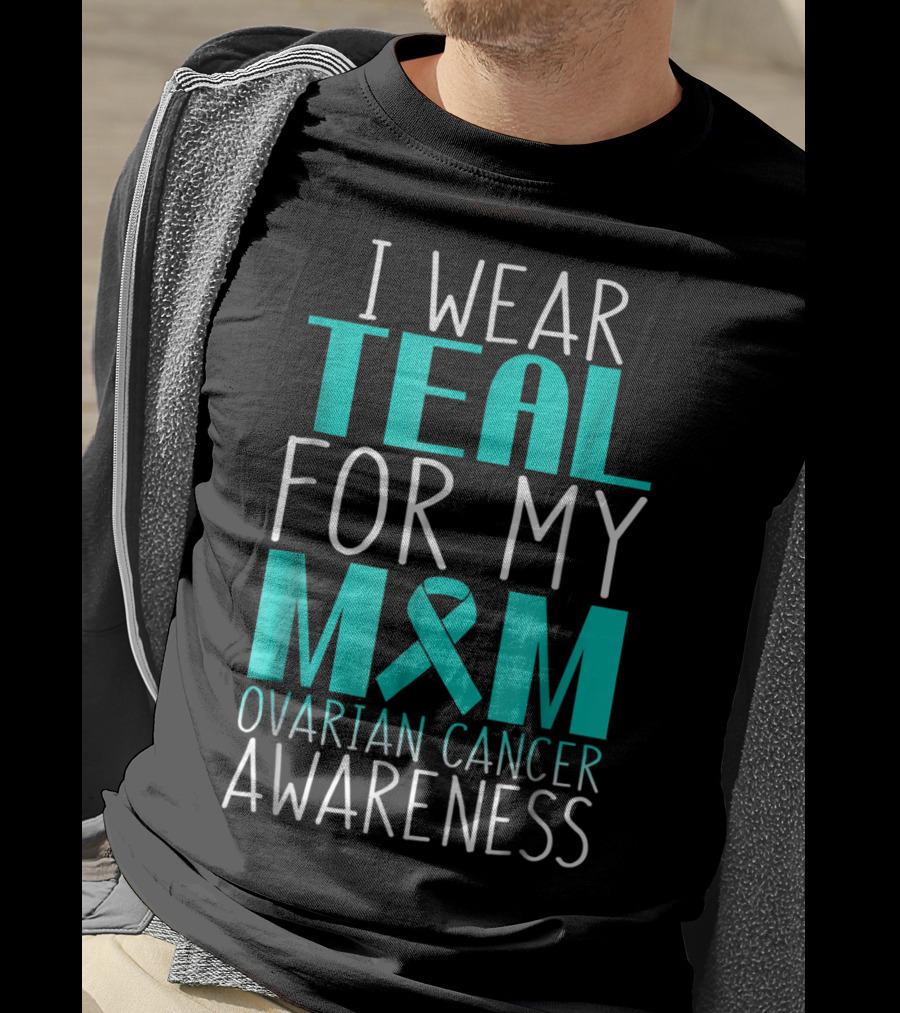 I Wear Teal For My Mom Ovarian Cancer Awareness 76 T-Shirt