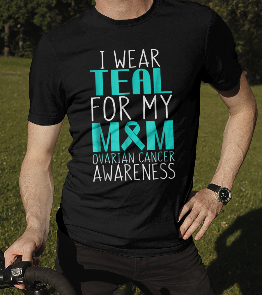 I Wear Teal For My Mom Ovarian Cancer Awareness 76 T-Shirt