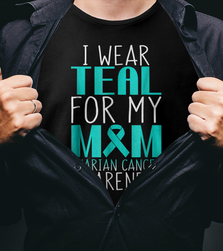 I Wear Teal For My Mom Ovarian Cancer Awareness 76 T-Shirt