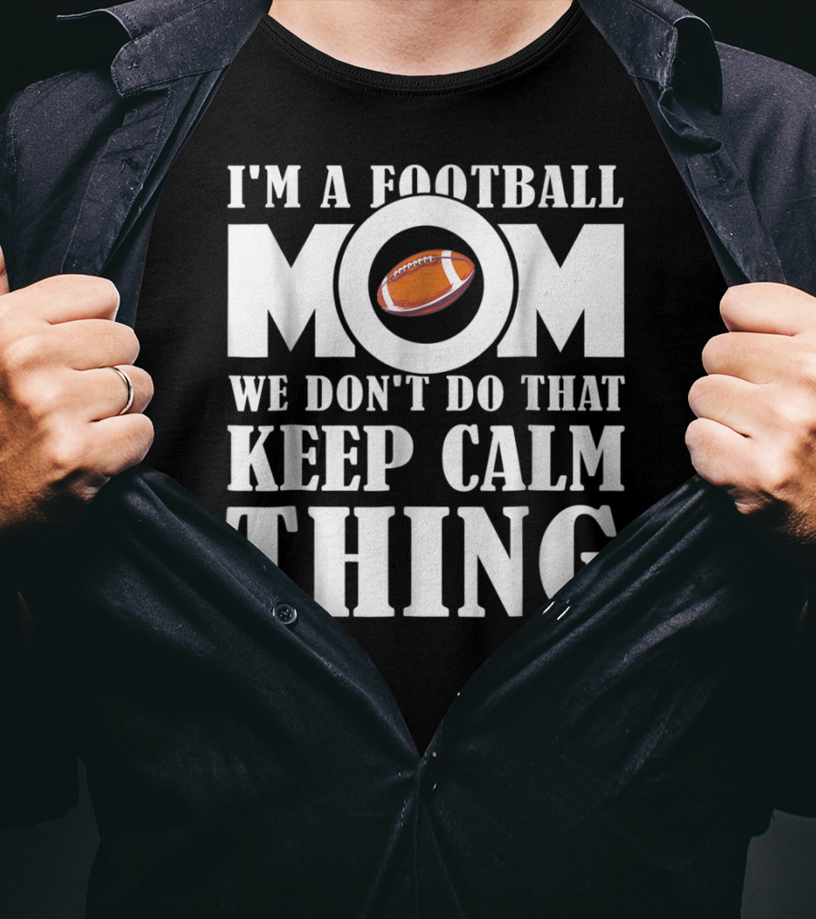 I'm A Football Mom We Don't Do That Keep Calm Thing Football T-Shirt