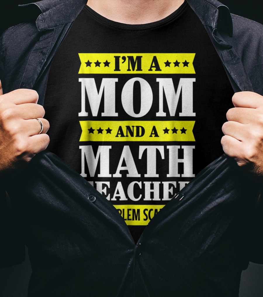 I’m A Mom And A Math Teacher No Problem Scares Me T-Shirt
