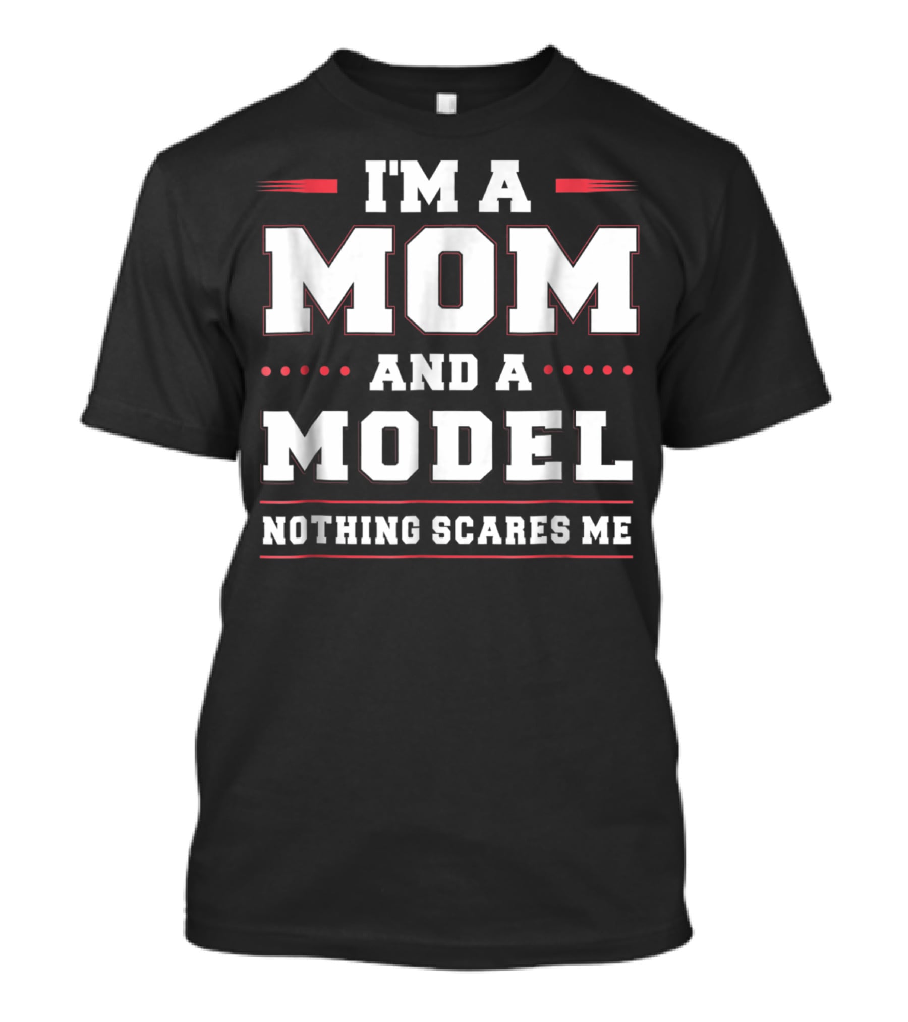 I'm A Mom And A Model Nothing Scares Me Women Funny96 T-Shirt