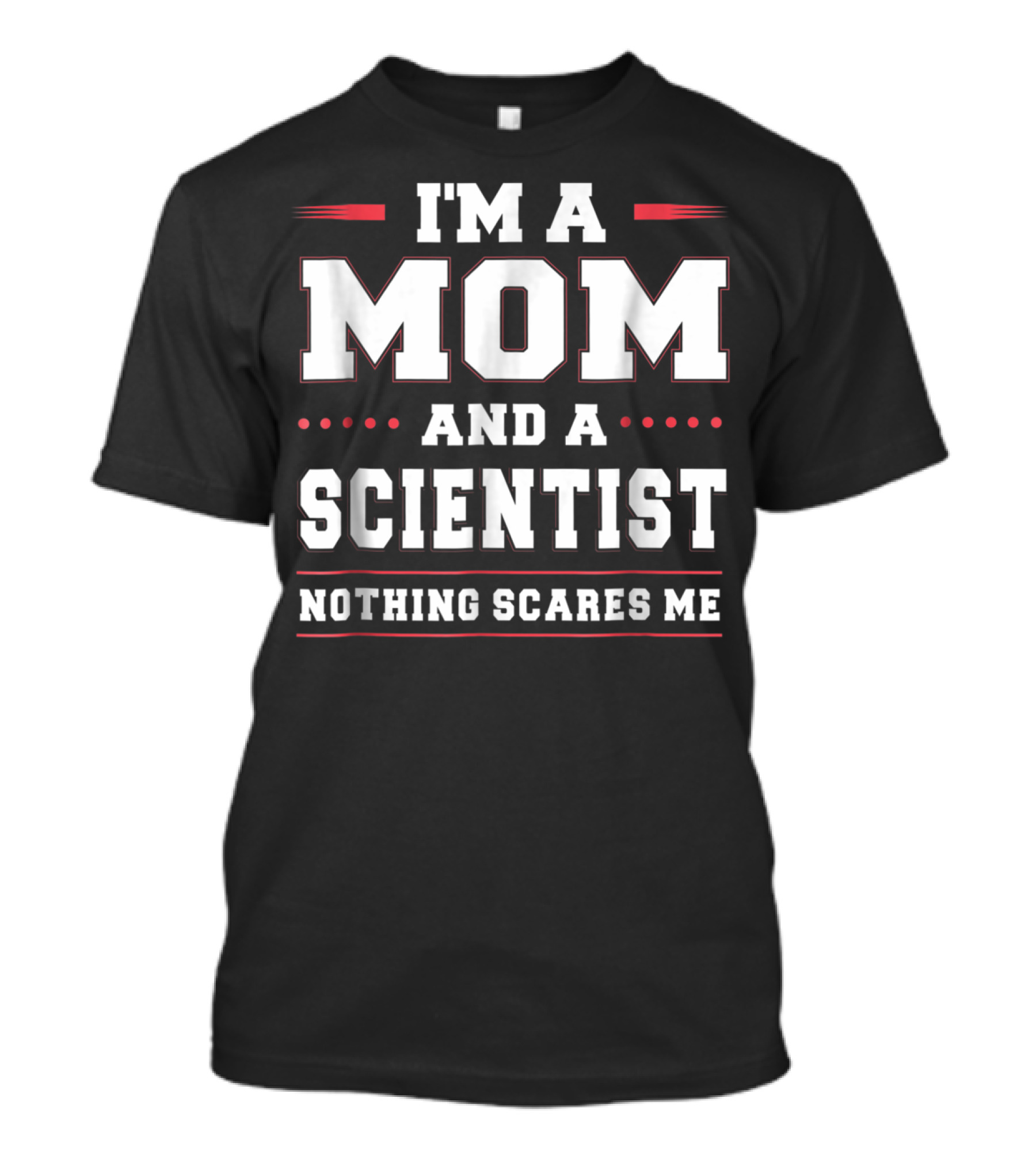 I'm A Mom And A Scientist Nothing Scares Me T-Shirt