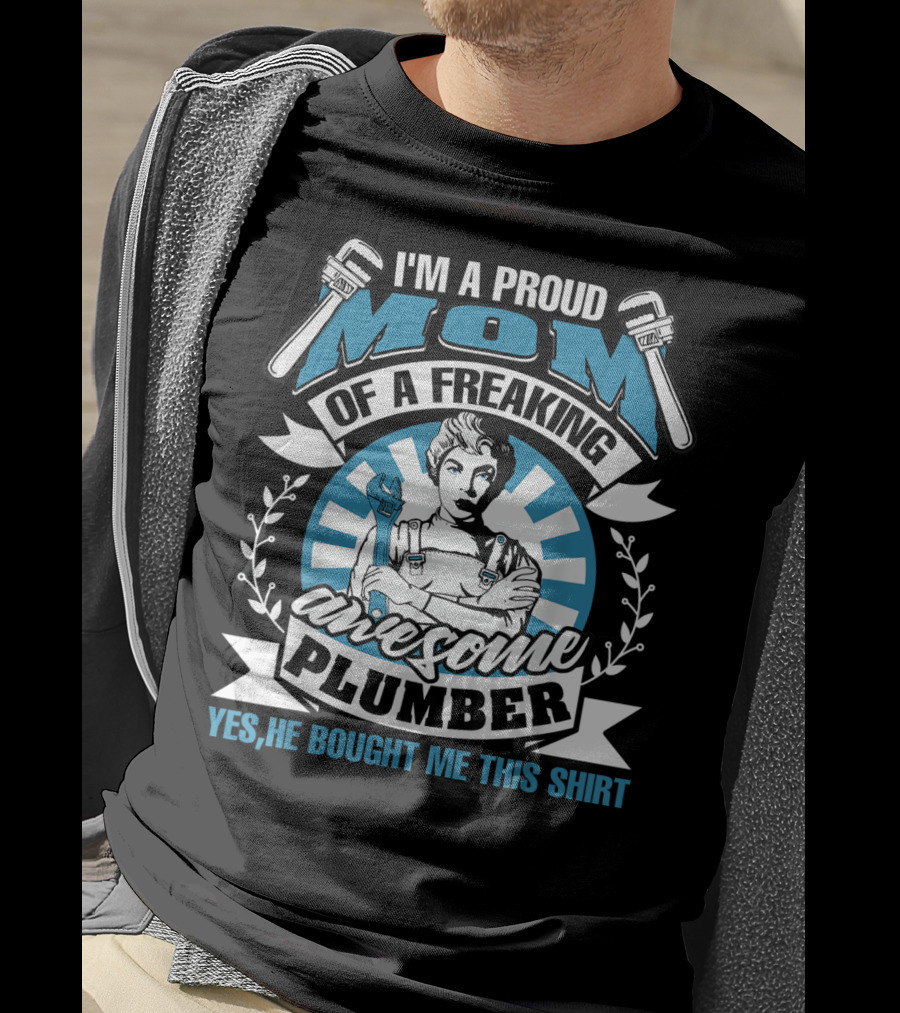 I'm A Proud Mom Of A Freaking Awesome Plumber T-Shirt