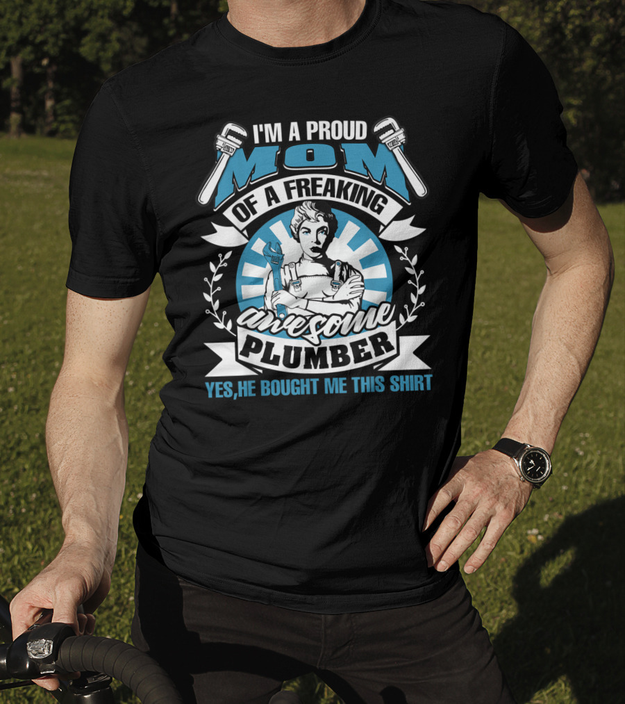 I'm A Proud Mom Of A Freaking Awesome Plumber T-Shirt