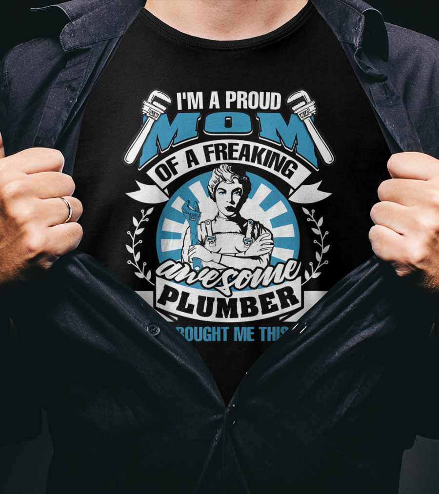 I'm A Proud Mom Of A Freaking Awesome Plumber T-Shirt