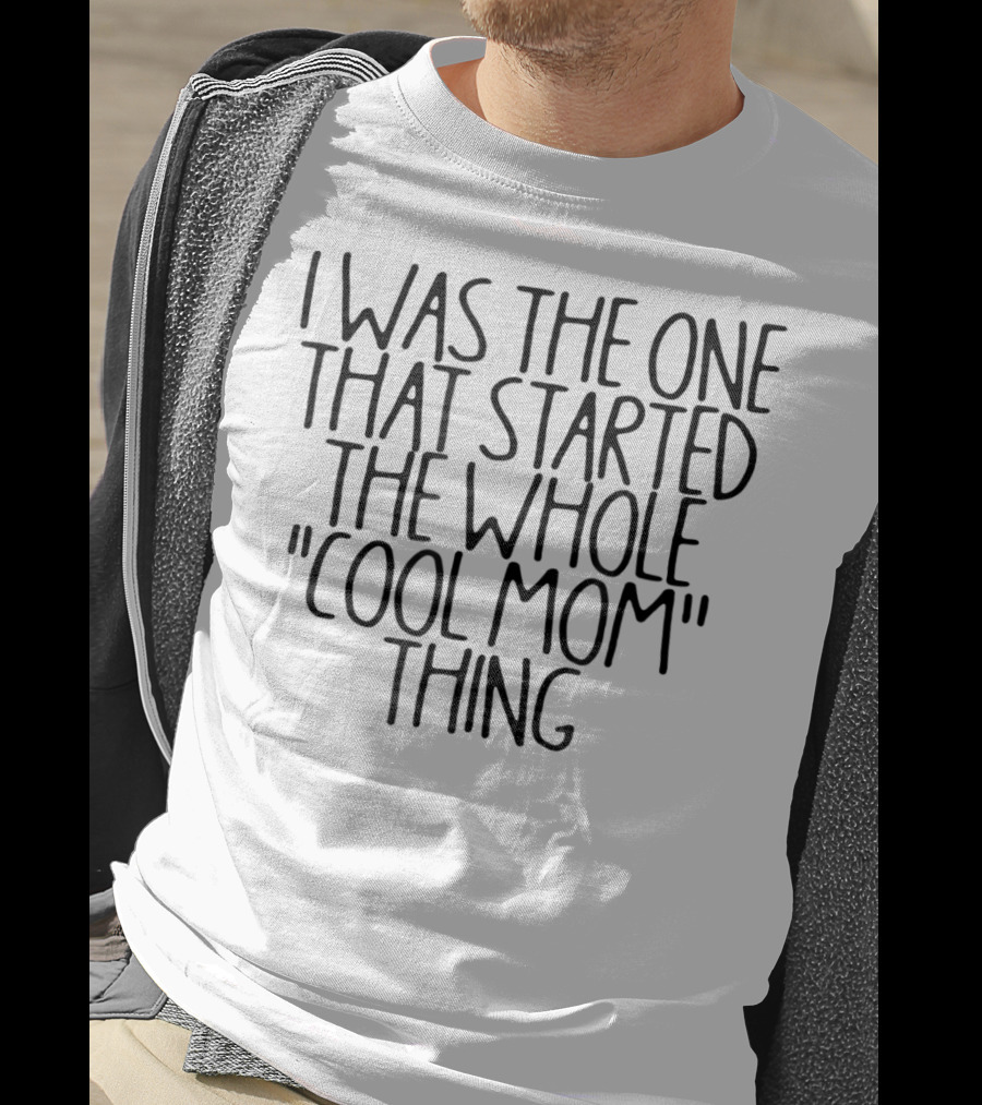 I Was The One That Started The Whole Cool Mom Thing T-Shirt