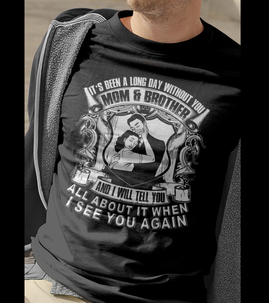 It's Been A Long Day Without You Mom And Brother And I Will Tell You All About It When I See You Again T-Shirt