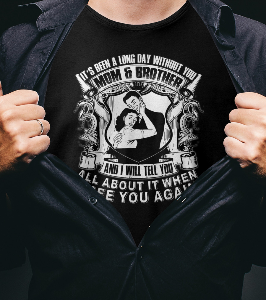It's Been A Long Day Without You Mom And Brother And I Will Tell You All About It When I See You Again T-Shirt