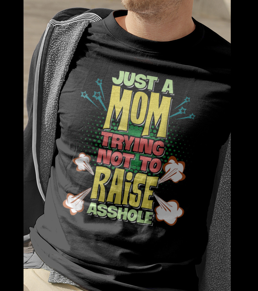 Just A Mom Trying Not To Raise Asshole T-Shirt