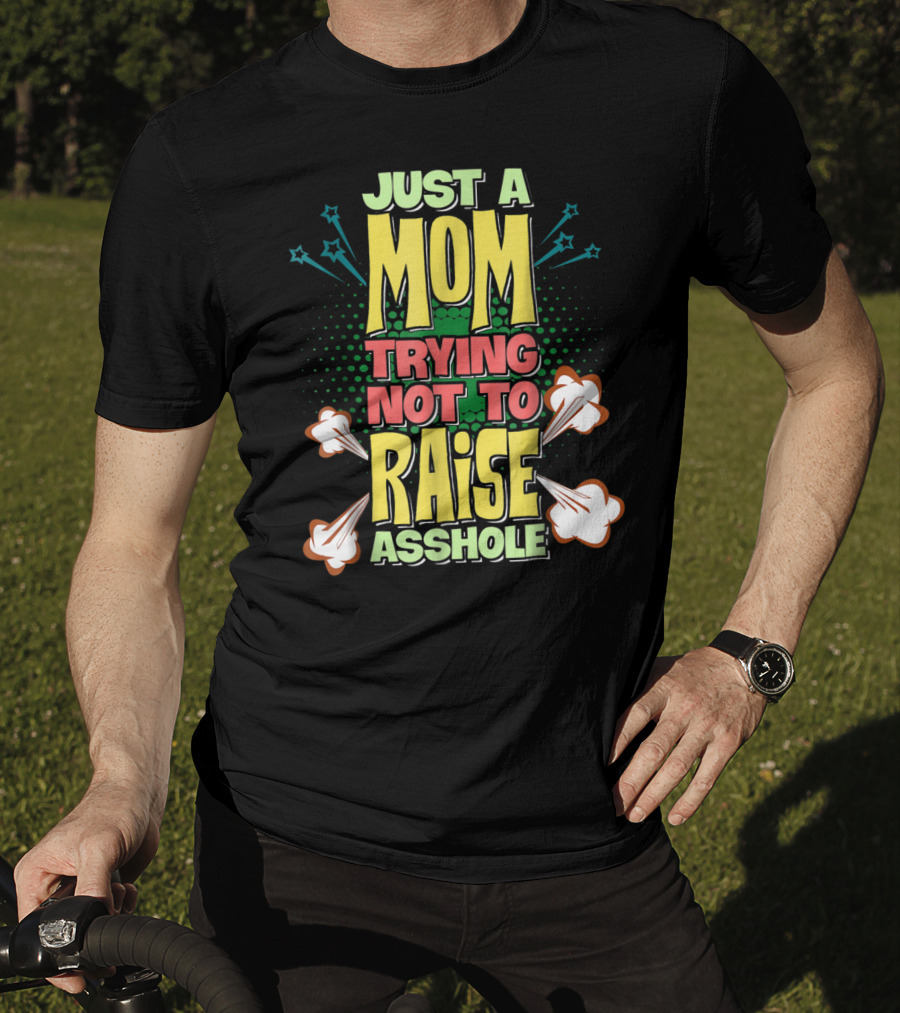 Just A Mom Trying Not To Raise Asshole T-Shirt