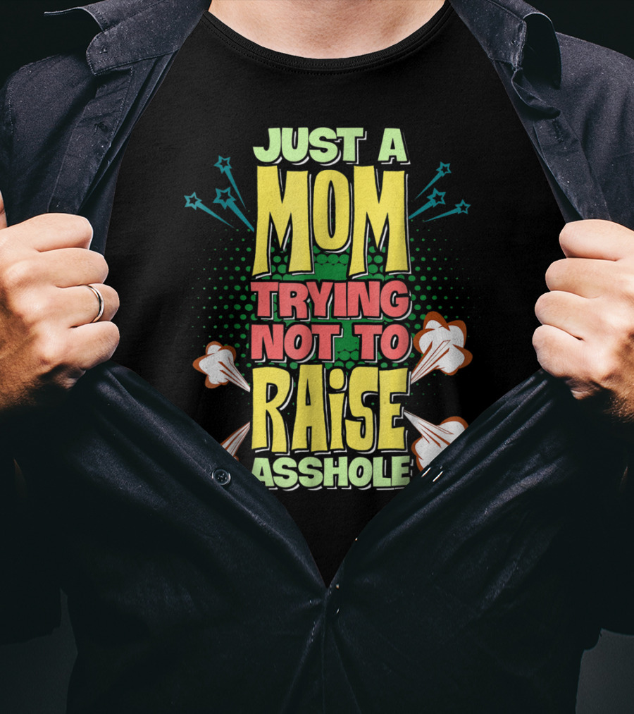 Just A Mom Trying Not To Raise Asshole T-Shirt
