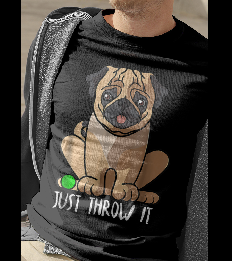Just Throw It Pug Cute Dog Owner Playful Pet Fun T-Shirt