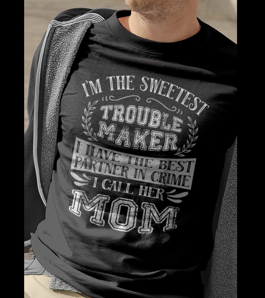 I'm The Sweetest Troublemaker I Have The Best Partner In Crime I Call Her Mom T-Shirt