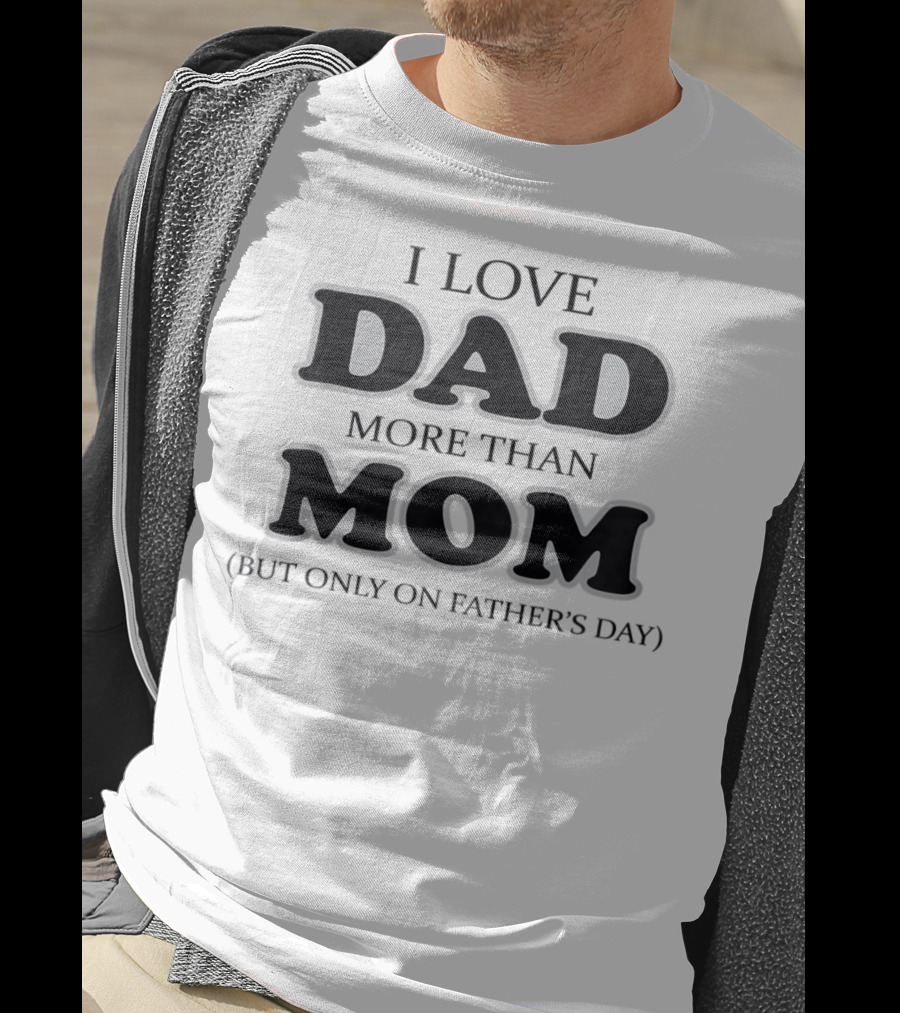 I Love Dad More Than Mom But Only On Father's Day T-Shirt