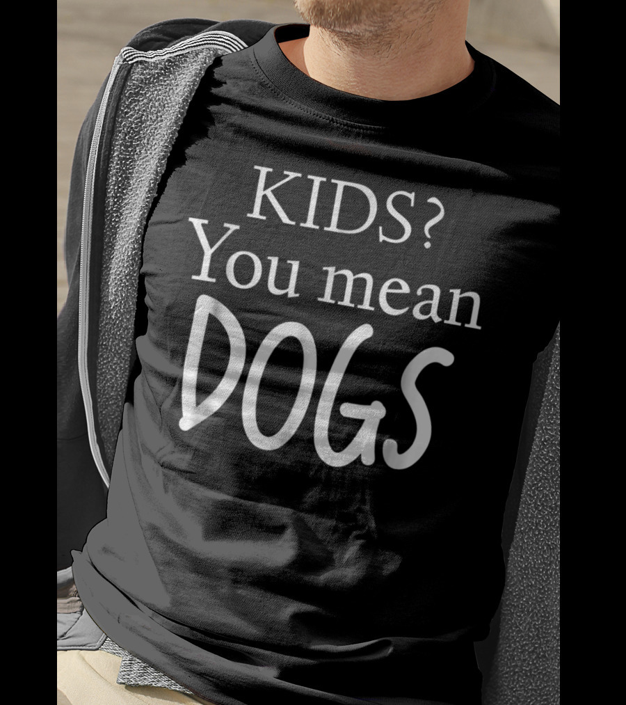 KIDS You Mean DOGS T-Shirt
