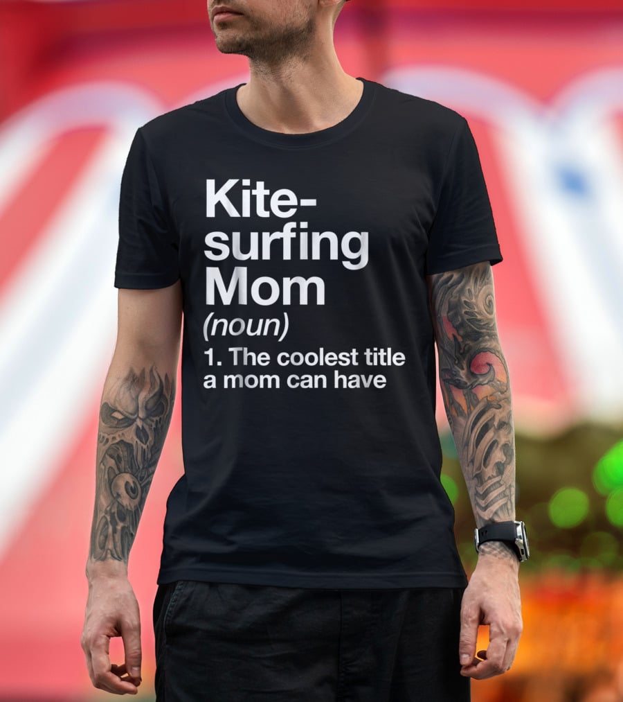 Kitesurfing Mom Noun Definition The Coolest Title A Mom Can Have T-Shirt
